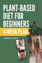 Plant Based Diet for Beginners: 4 week program for an easy transition to a healthy, fit and energetic body - Paperback