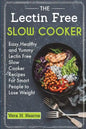 The Lectin Free Slow Cooker: Easy, Healthy and Yummy Lectin Free Slow Cooker Recipes For Smart People to Lose Weight - Paperback
