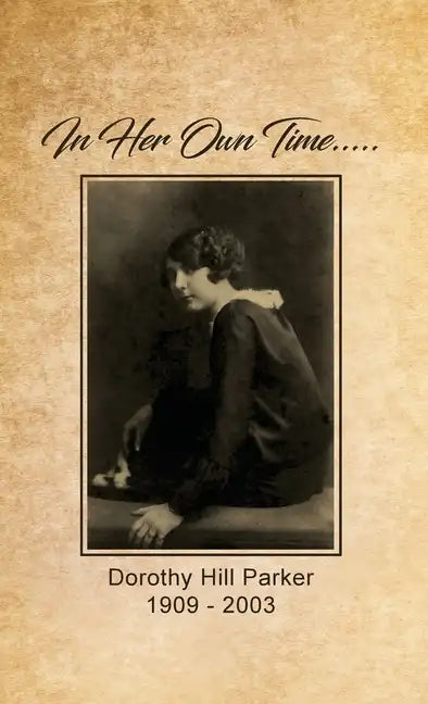 In Her Own Time... Dorothy Hill Parker: 1909 - 2003 - Hardcover