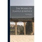 The Works Of Flavius Josephus: The Learned And Authentic Jewish Historian, And Celebrated Warrior, Containing Twenty Books Of The Jewish Antiquities, - Hardcover