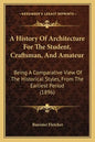 A History Of Architecture For The Student, Craftsman, And Amateur: Being A Comparative View Of The Historical Styles, From The Earliest Period (1896) - Paperback