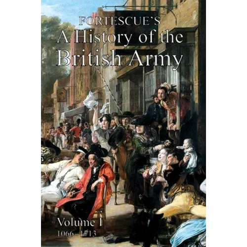Fortescue's History of the British Army: Volume I - Paperback