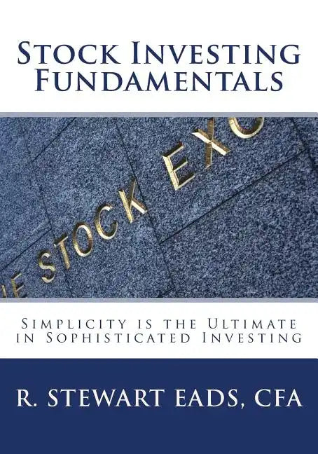 Stock Investing Fundamentals: Simplicity is the Ultimate in Sophisticated Investing - Paperback