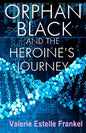 Orphan Black and the Heroine's Journey: Symbols, Depth Psychology, and the Feminist Epic - Paperback