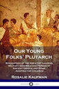 Our Young Folks' Plutarch: Biographies of the Greatest Leaders, Military Generals and Heroes of Ancient Greece and Rome, Adapted for Children - Paperback