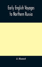 Early English voyages to Northern Russia: comprising the voyages of John Tradescant the Elder, Sir Hugh Willoughby, Richard Chancellor, Nelson, and ot - Hardcover
