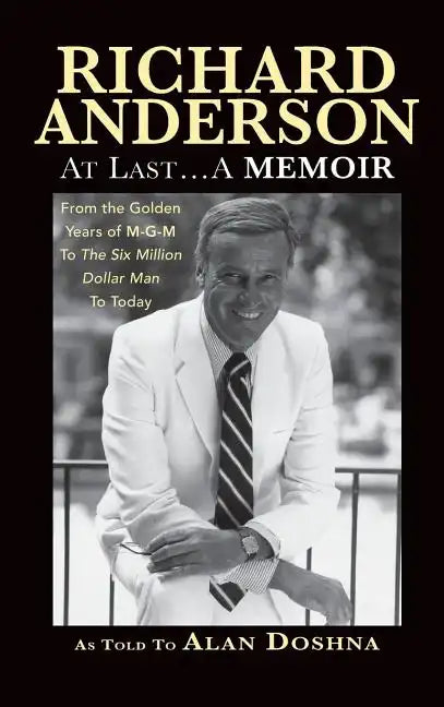 Richard Anderson: At Last... A Memoir from the Golden Years of M-G-M to the Six Million Dollar Man to Today (hardback) - Hardcover