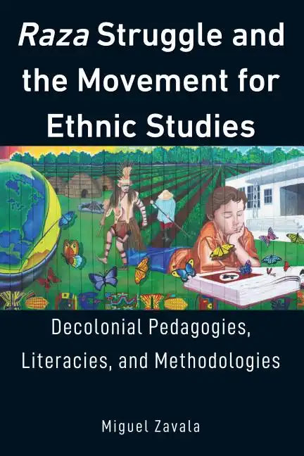 Raza Struggle and the Movement for Ethnic Studies: Decolonial Pedagogies, Literacies, and Methodologies - Hardcover