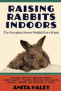 Raising Rabbits Indoors: The Complete House Rabbit Care Guide - Paperback
