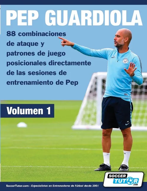 PEP GUARDIOLA - 88 combinaciones de ataque y patrones de juego posicionales directamente de las sesiones de entrenamiento de Pep - Paperback