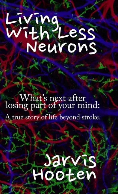 Living With Less Neurons: What's next after losing part of your mind: A true story of life beyond stroke. - Hardcover