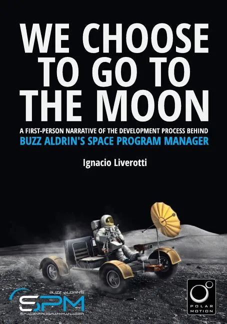 We Choose To Go To The Moon (Black & White Edition): A first-person narrative of the development process behind Buzz Aldrin's Space Program Manager - Paperback