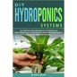 DIY Hydroponics Systems: Top 4 Mistakes Made By Beginners To Hydroponics And 4 Simple Ways To Help You Grow Fresh Hydroponic Systems With Amazi - Paperback