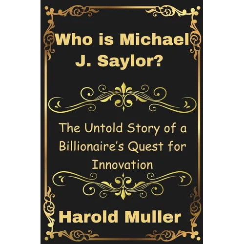 Who is Michael J. Saylor?: The Untold Story of a Billionaire's Quest for Innovation - Paperback