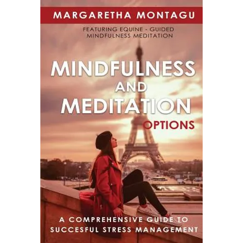 Mindfulness and Meditation Options: A Comprehensive Guide to Successful Stress Management - Paperback