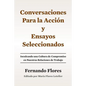 Conversaciones Para La Accion y Ensayos Seleccionados: Inculcando Una Cultura de Compromiso en Nuestras Relaciones de Trabajo - Paperback
