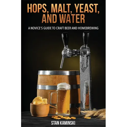 Hops, Malt, Yeast, and Water: A Novice's Guide to Craft Beer and Homebrewing. - Paperback