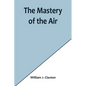 The Mastery of the Air - Paperback
