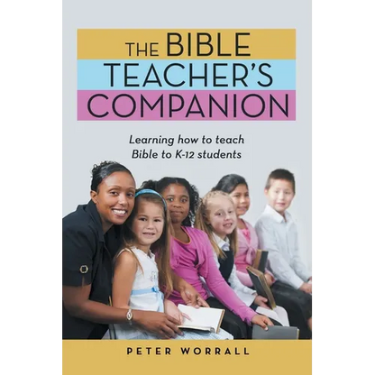 The Bible Teacher's Companion: Learning How to Teach Bible to K-12 Students - Paperback