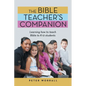 The Bible Teacher's Companion: Learning How to Teach Bible to K-12 Students - Paperback