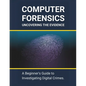 Computer Forensics: Uncovering the Evidence: A Beginner's Guide to Investigating Digital Crimes - Paperback