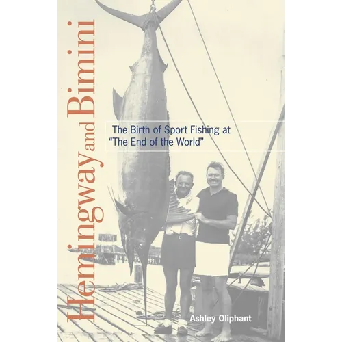 Hemingway and Bimini: The Birth of Sport Fishing at "The End of the World" - Paperback