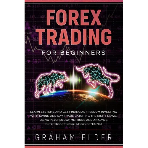 Forex Trading For Beginners: Learn Systems And Get Financial Freedom Investing With Swing And Day Trade Catching The Right News, Using Psychology M - Paperback