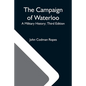 The Campaign Of Waterloo; A Military History; Third Edition - Paperback