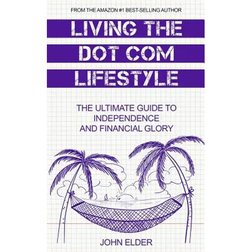 Living The Dot Com Lifestyle: The Ultimate Guide To Independence and Financial Glory - Paperback