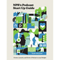 Npr's Podcast Start Up Guide: Create, Launch, and Grow a Podcast on Any Budget - Hardcover