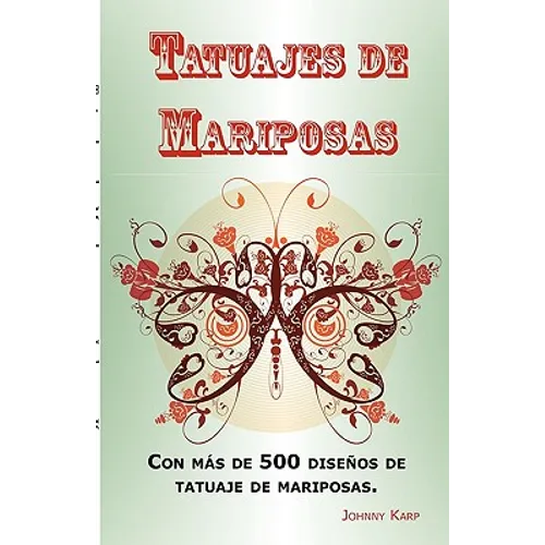 Tatuajes de Mariposas: Con más de 500 diseños de tatuaje de mariposas, entre ideas y fotos que incluyen Tribales, Flores, Alas, Hadas, Celtas - Paperback