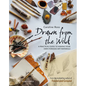 Drawn from the Wild: A Practical Guide to Making Your Own Foraged Art Materials - Paperback