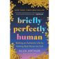 Briefly Perfectly Human: Making an Authentic Life by Getting Real about the End /]Calua Arthur - Paperback
