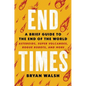End Times: A Brief Guide to the End of the World - Hardcover