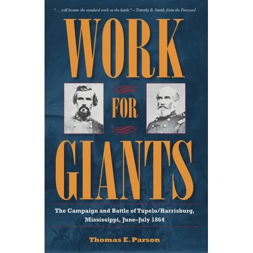 Work for Giants: The Campaign and Battle of Tupelo/Harrisburg, Mississippi, June-July 1864 - Paperback