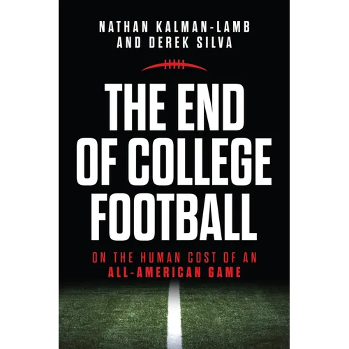 The End of College Football: On the Human Cost of an All-American Game - Hardcover