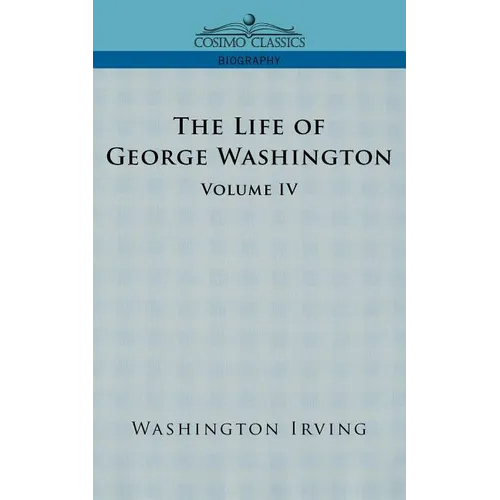 The Life of George Washington - Volume IV - Paperback
