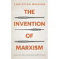 The Invention of Marxism: How an Idea Changed Everything - Hardcover