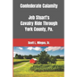 Confederate Calamity: J.E.B. Stuart's Cavalry Ride Through York County, Pa. - Paperback