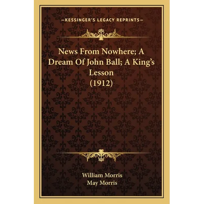 News From Nowhere; A Dream Of John Ball; A King's Lesson (1912) - Paperback