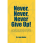 Never, Never, Never Give Up!: The true story of how Highland Park Middle School in Dallas, Texas, in 2007, went from having no math team to becoming - Paperback