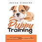 Puppy Training: A Step By Step Guide to Positive Puppy Training That Leads to Raising the Perfect, Happy Dog, Without Any of the Harmf - Hardcover