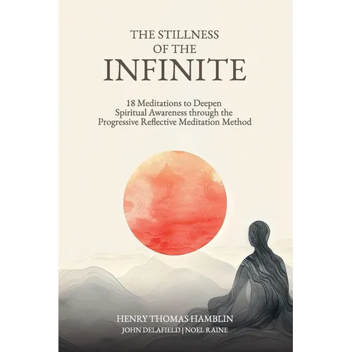 The Stillness of the Infinite: 18 Meditations to Deepen Spiritual Awareness Through the Progressive Reflective Meditation Method - Paperback