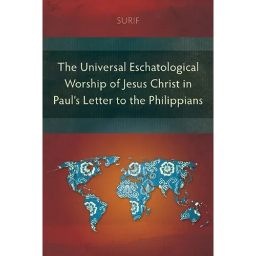 The Universal Eschatological Worship of Jesus Christ in Paul's Letter to the Philippians - Paperback