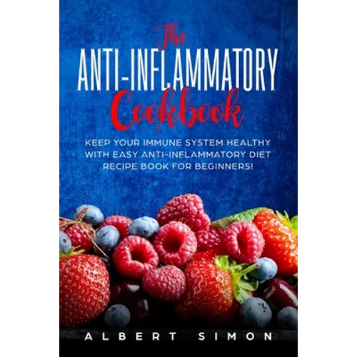 The Anti-inflammatory Cookbook: Keep Your Immune System Healthy with Easy Anti-Inflammatory Diet Recipe Book for Beginners! - Paperback
