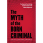 The Myth of the Born Criminal: Psychopathy, Neurobiology, and the Creation of the Modern Degenerate - Paperback