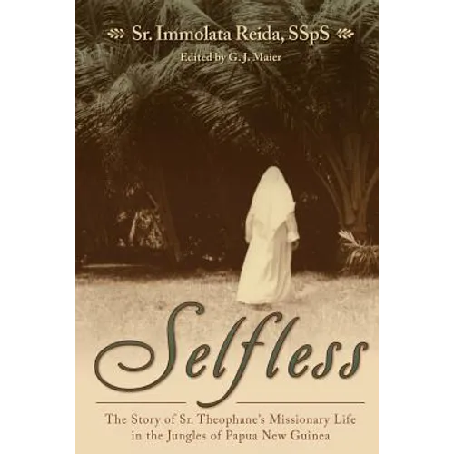 Selfless: The Story of Sr. Theophane's Missionary Life in the Jungles of Papua New Guinea - Paperback