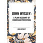 John Wesley: A Plain Account of Christian Perfection - Paperback