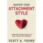 Master Your Attachment Style: Learn How to Build Healthy & Long-Lasting Relationships - Paperback