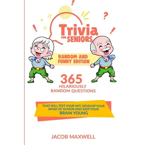 Trivia for Seniors: Random and Funny Edition. 365 Hilariously Random Questions That Will Test Your Wit, Develop Your Sense of Humor and Ke - Paperback